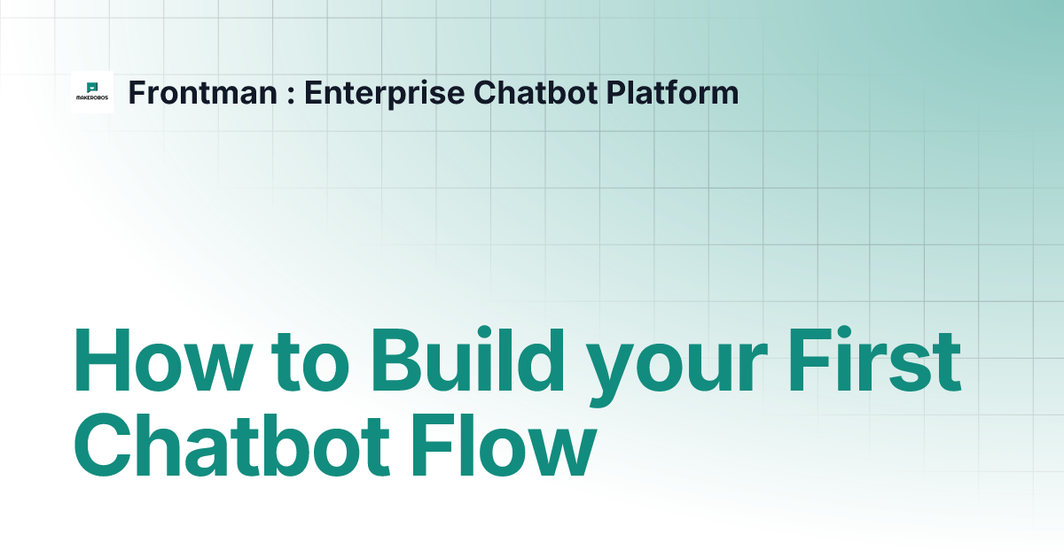 How to Build your First Chatbot Flow | Frontman : Enterprise Chatbot ...